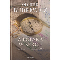 Z Polską w sercu : opowieści o ludziach niezwykłych